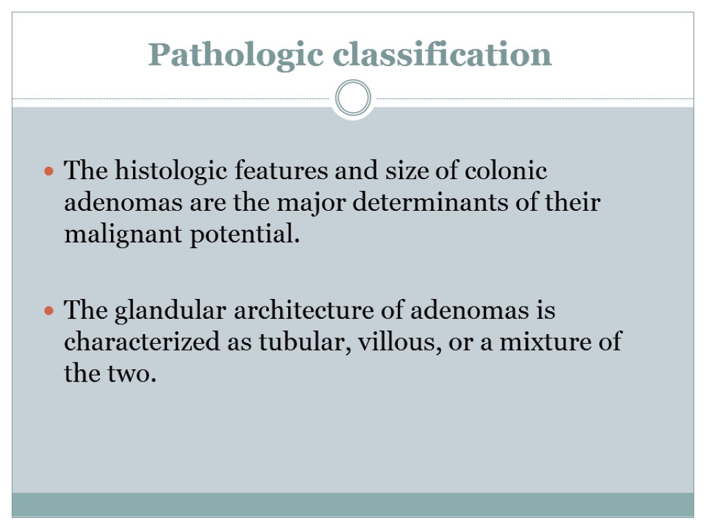 Pathologic classification The histologic features and size of colonic adenomas are the major determinants